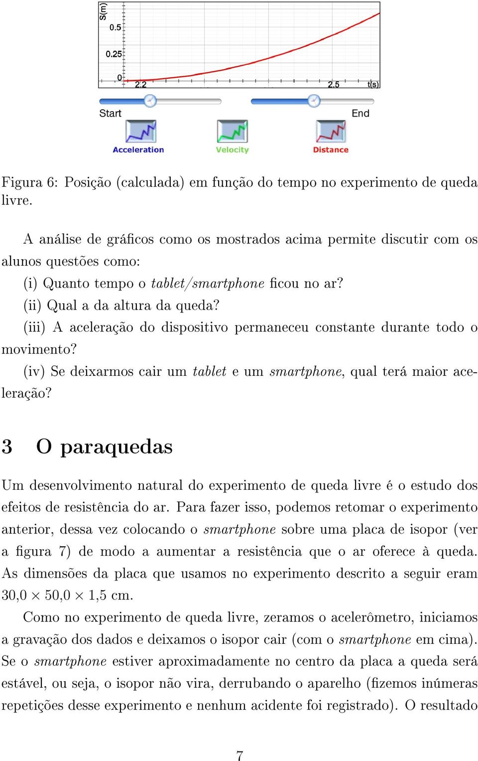 (iii) A aceleração do dispositivo permaneceu constante durante todo o movimento? (iv) Se deixarmos cair um tablet e um smartphone, qual terá maior aceleração?