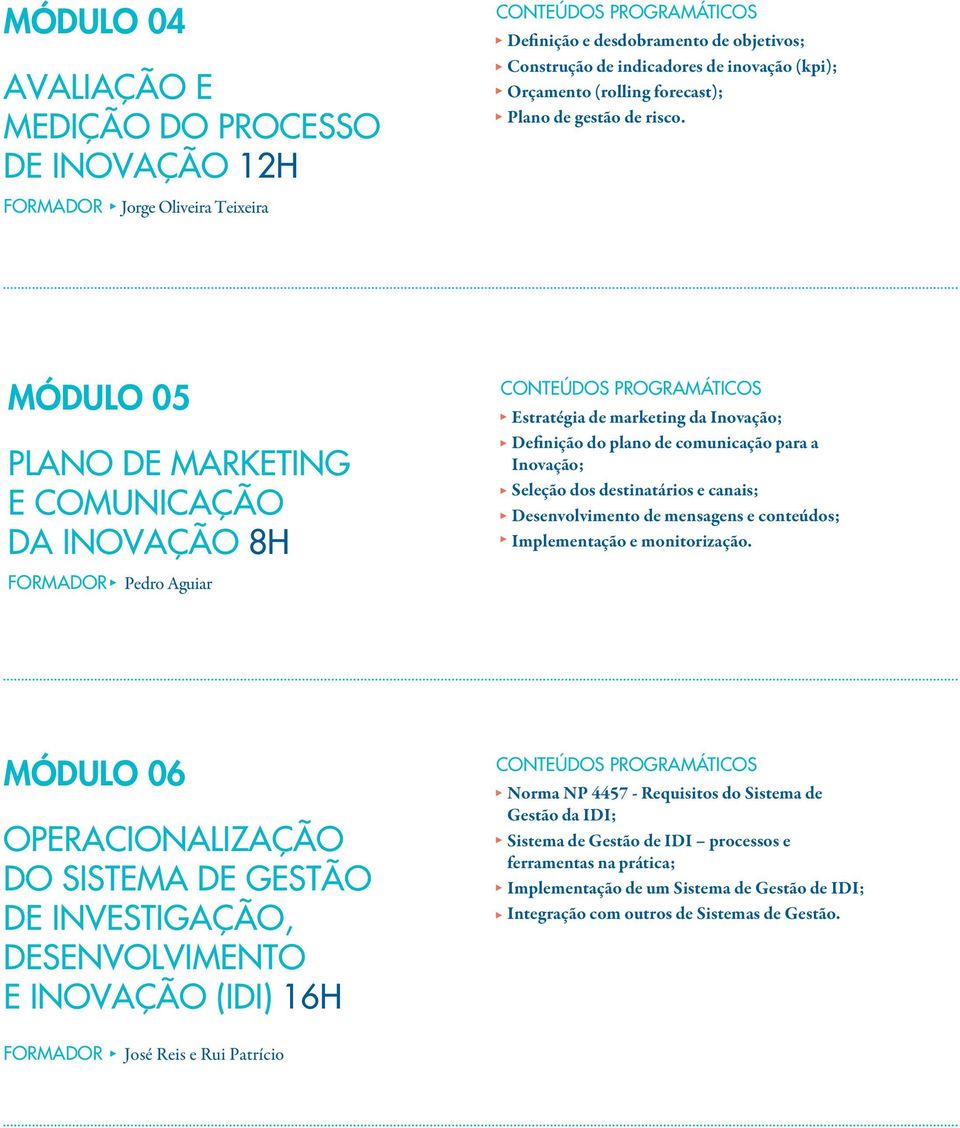 MÓDULO 05 PLANO DE MARKETING E COMUNICAÇÃO DA INOVAÇÃO 8H FORMADOR Pedro Aguiar Estratégia de marketing da Inovação; Definição do plano de comunicação para a Inovação; Seleção dos destinatários e