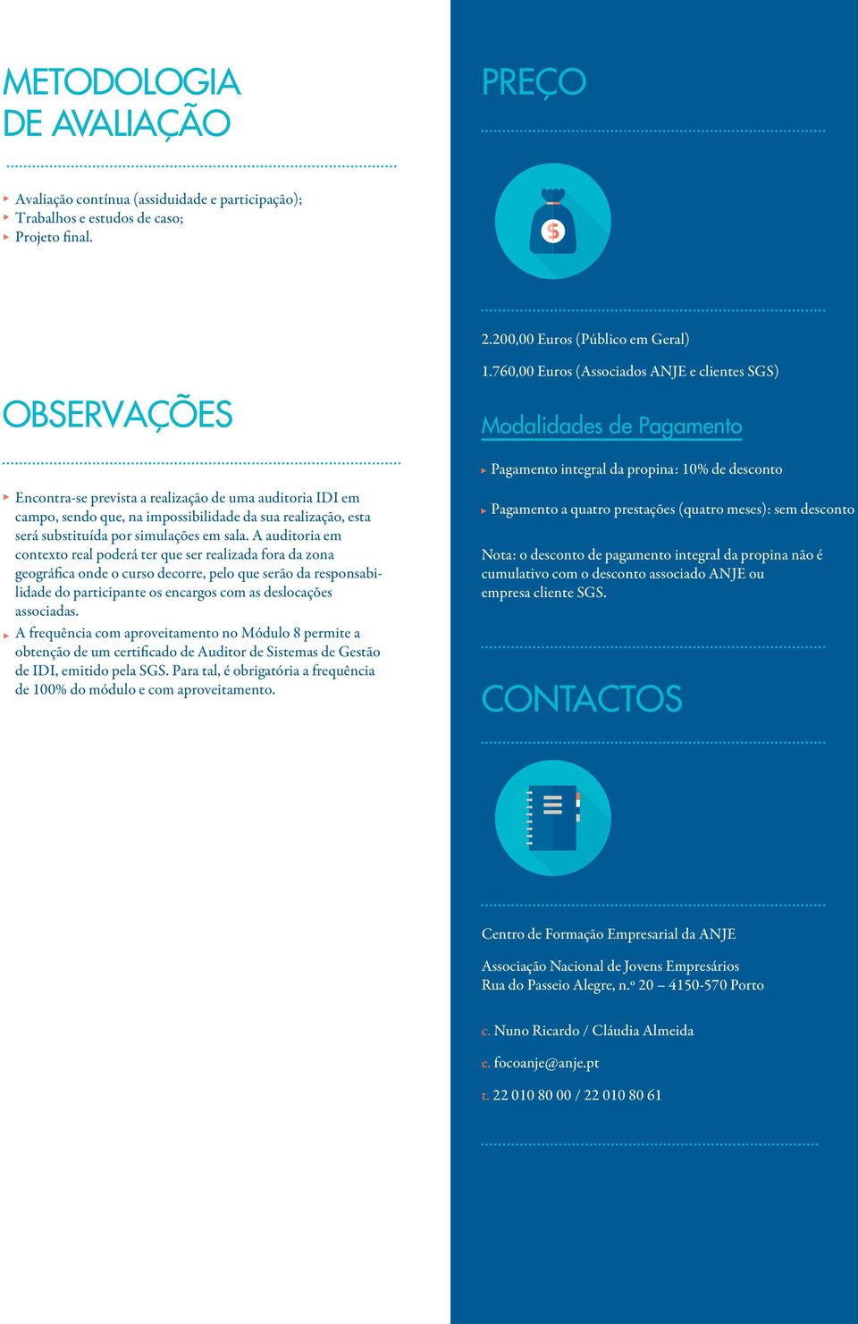 sala. A auditoria em contexto real poderá ter que ser realizada fora da zona geográfica onde o curso decorre, pelo que serão da responsabilidade do participante os encargos com as deslocações