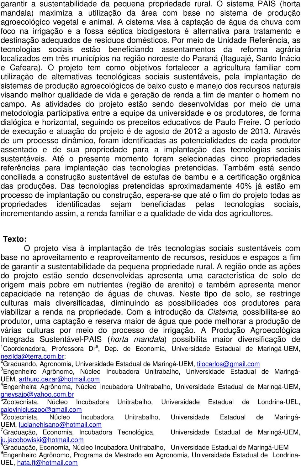 Por meio de Unidade Referência, as tecnologias sociais estão beneficiando assentamentos da reforma agrária localizados em três municípios na região noroeste do Paraná (Itaguajé, Santo Inácio e