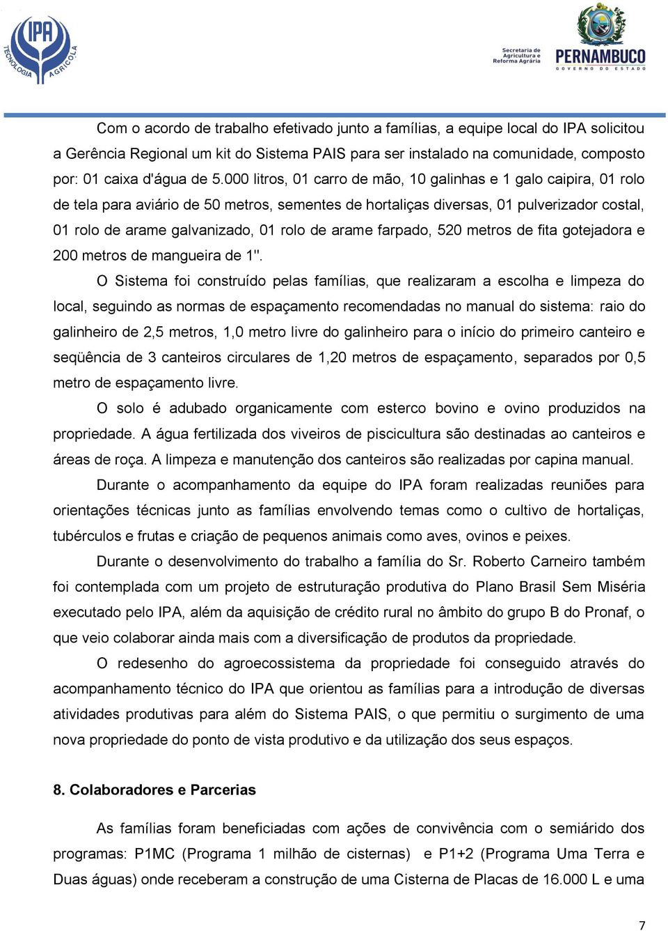 arame farpado, 520 metros de fita gotejadora e 200 metros de mangueira de 1".