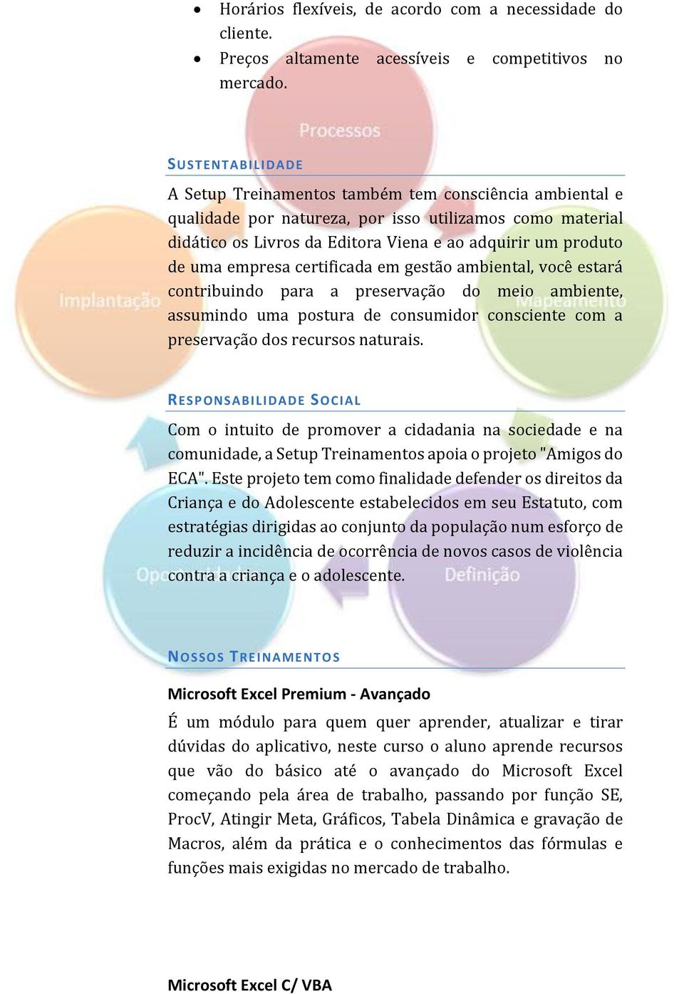 empresa certificada em gestão ambiental, você estará contribuindo para a preservação do meio ambiente, assumindo uma postura de consumidor consciente com a preservação dos recursos naturais.