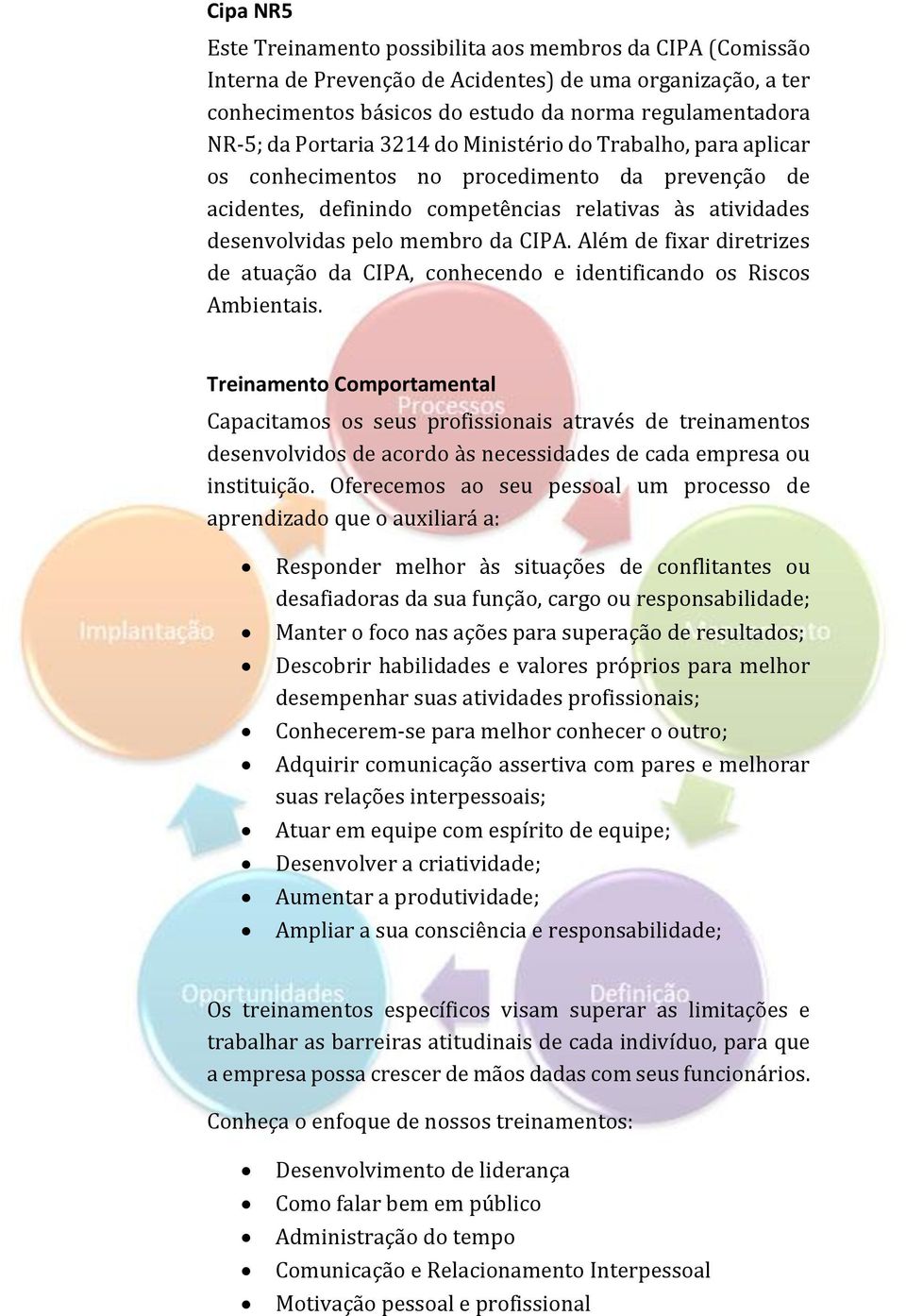 Além de fixar diretrizes de atuação da CIPA, conhecendo e identificando os Riscos Ambientais.