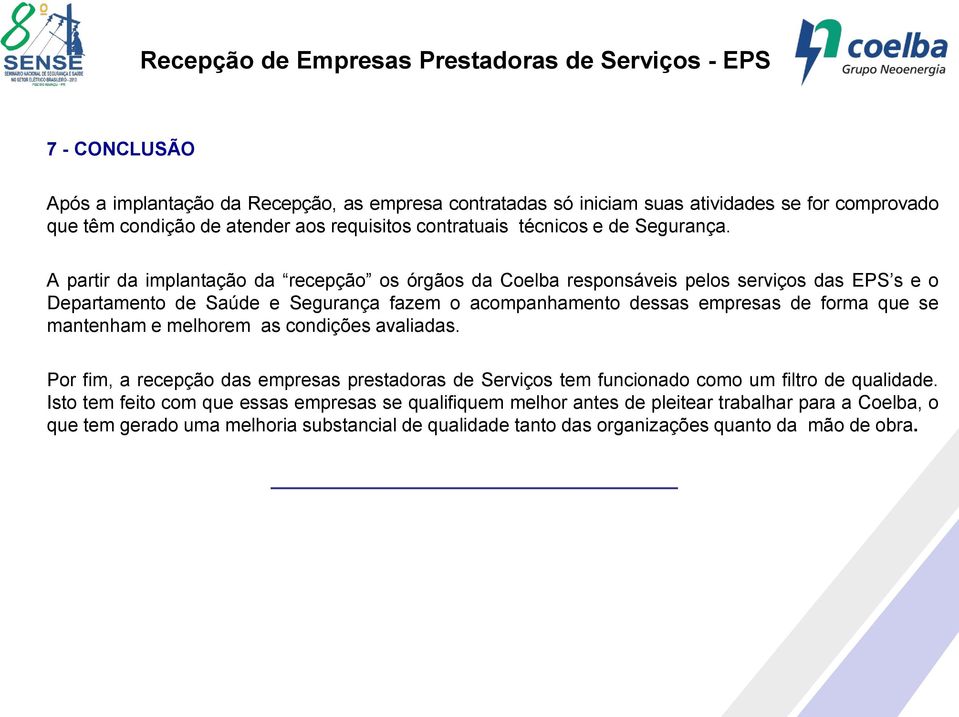 A partir da implantação da recepção os órgãos da Coelba responsáveis pelos serviços das EPS s e o Departamento de Saúde e Segurança fazem o acompanhamento dessas empresas de forma