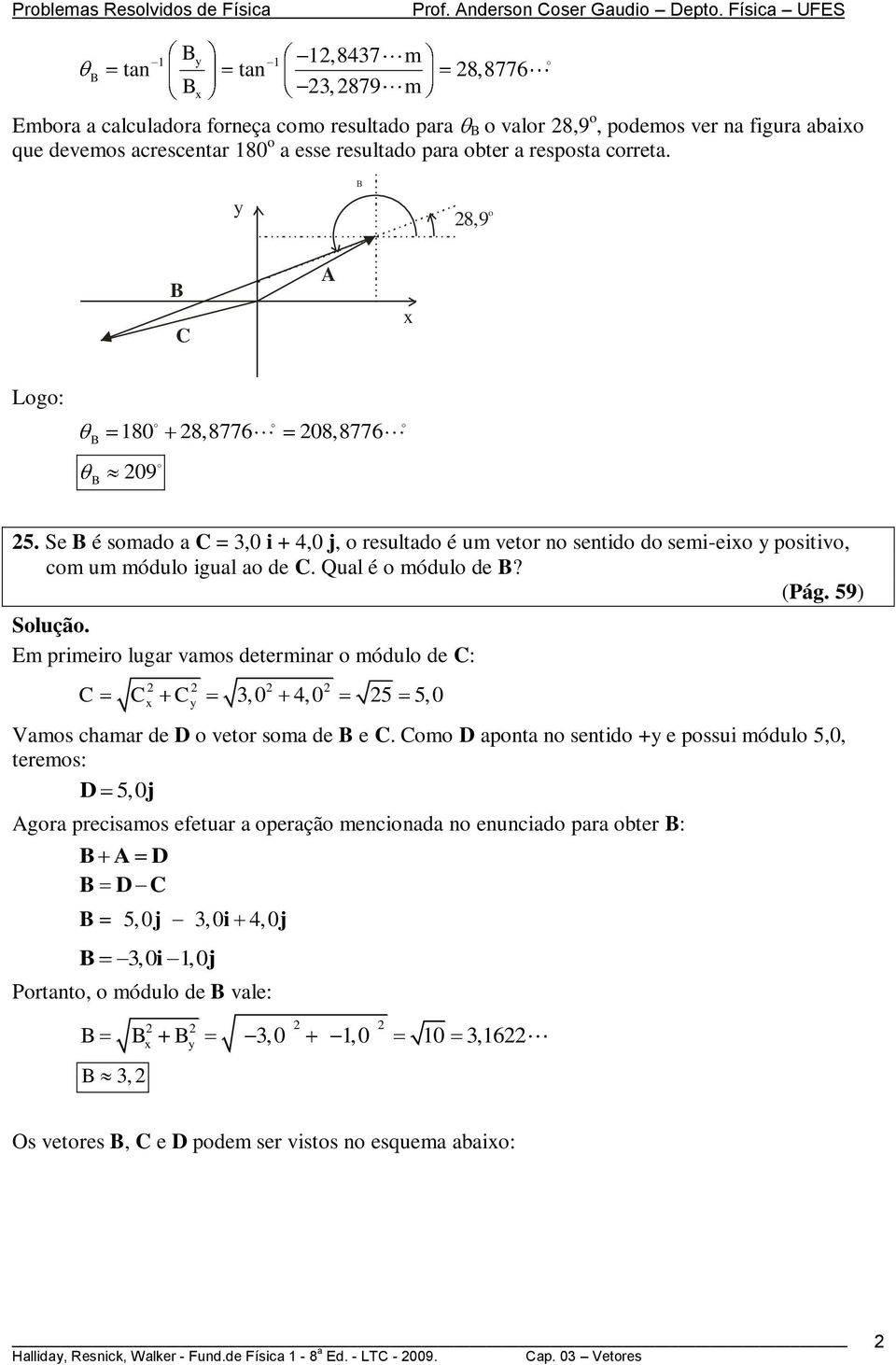8,9 o C A Logo: 180 8,8776 08,8776 09 5. Se é somo C = 3,0 i + 4,0 j, o esulto é um veto no sentio o semi-eio positivo, om um móulo igul o e C. Qul é o móulo e? (Pág.
