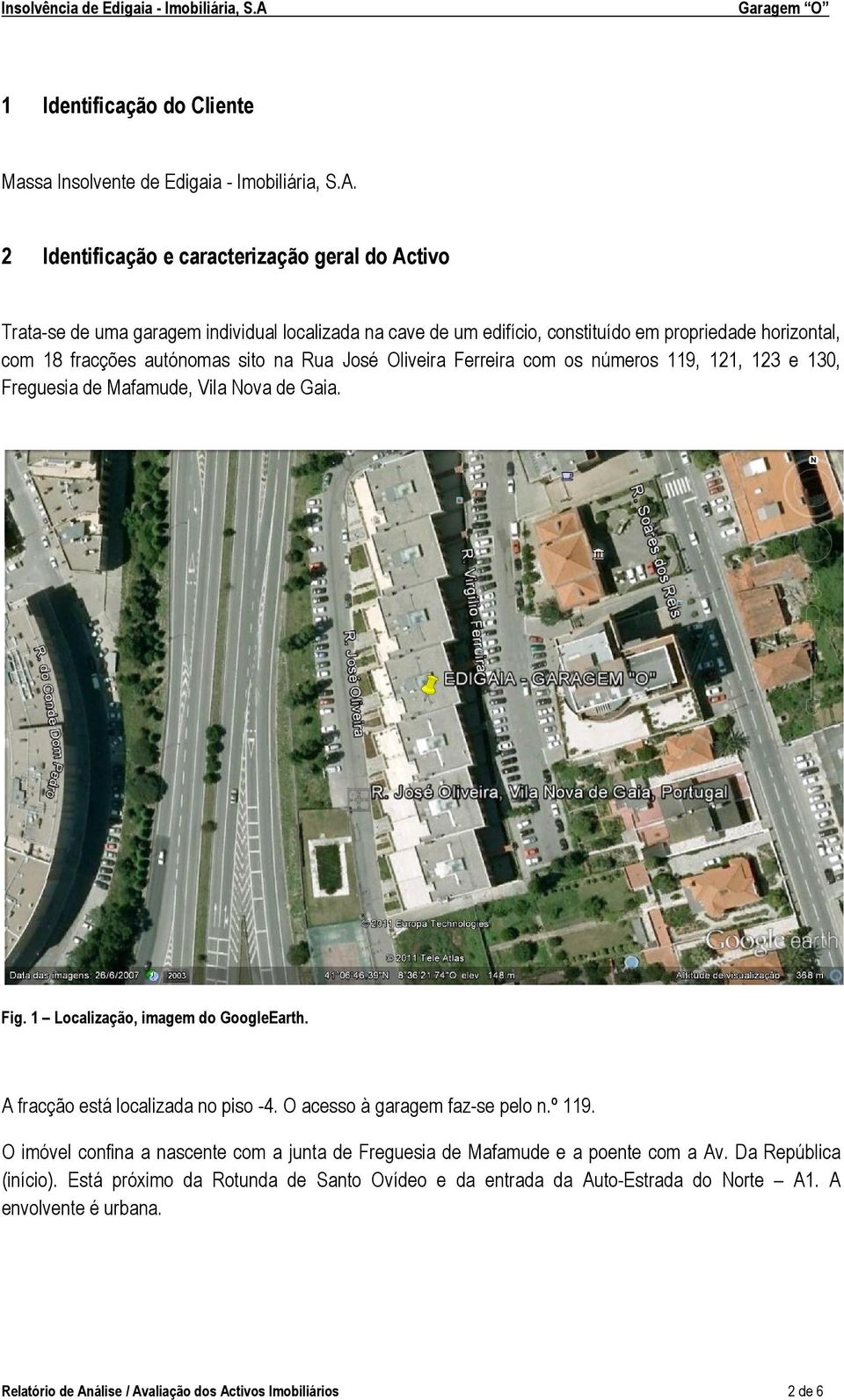 Rua José Oliveira Ferreira com os números 119, 121, 123 e 130, Freguesia de Mafamude, Vila Nova de Gaia. Fig. 1 Localização, imagem do GoogleEarth. A fracção está localizada no piso -4.