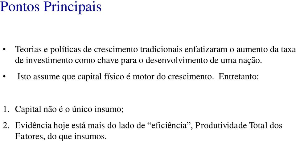 Isto assume que capital físico é motor do crescimento. Entretanto: 1.