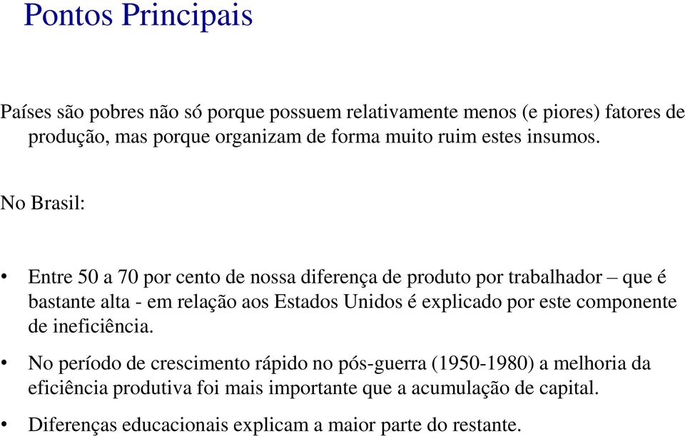 No Brasil: Entre 50 a 70 por cento de nossa diferença de produto por trabalhador que é bastante alta - em relação aos Estados Unidos é