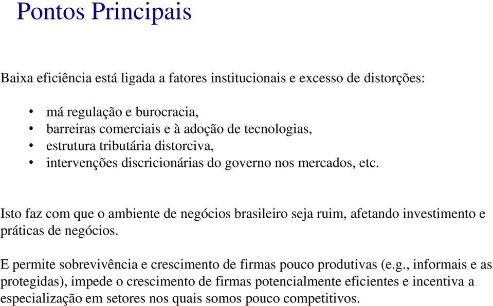 Isto faz com que o ambiente de negócios brasileiro seja ruim, afetando investimento e práticas de negócios.