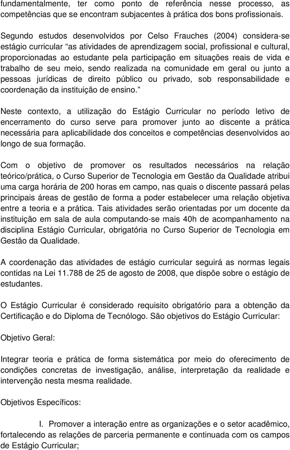 situações reais de vida e trabalho de seu meio, sendo realizada na comunidade em geral ou junto a pessoas jurídicas de direito público ou privado, sob responsabilidade e coordenação da instituição de