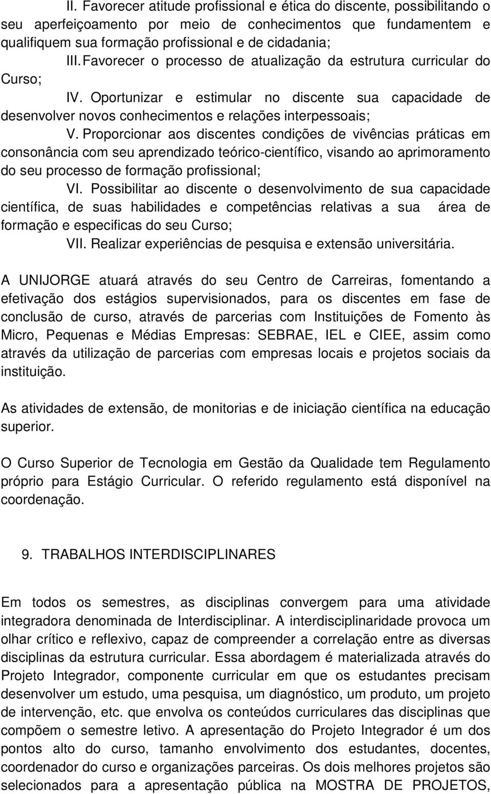 Proporcionar aos discentes condições de vivências práticas em consonância com seu aprendizado teórico-científico, visando ao aprimoramento do seu processo de formação profissional; VI.