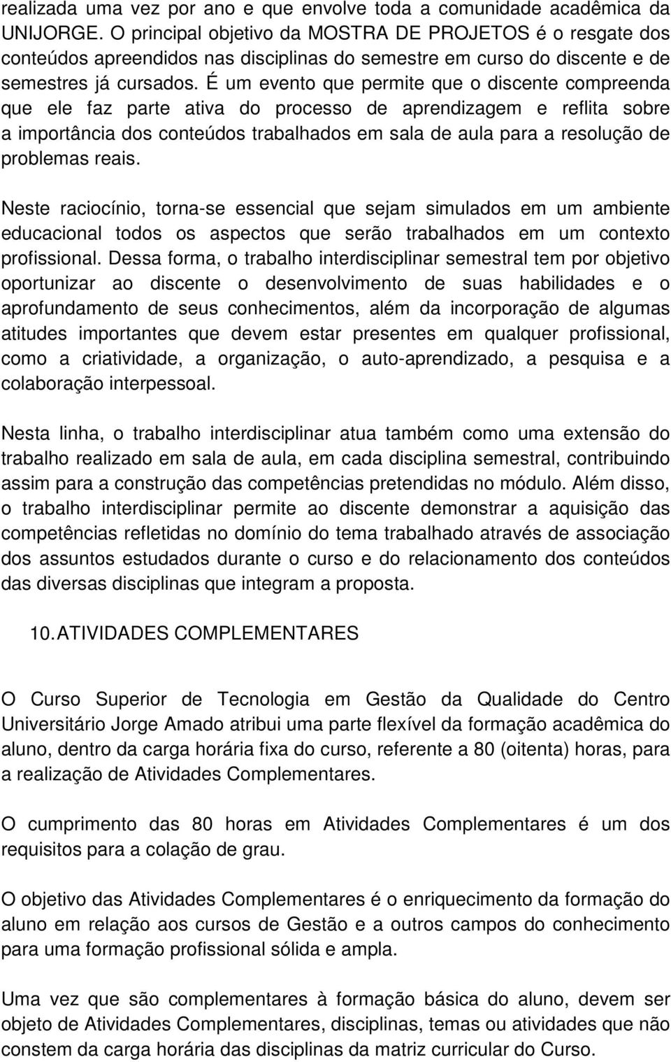 É um evento que permite que o discente compreenda que ele faz parte ativa do processo de aprendizagem e reflita sobre a importância dos conteúdos trabalhados em sala de aula para a resolução de