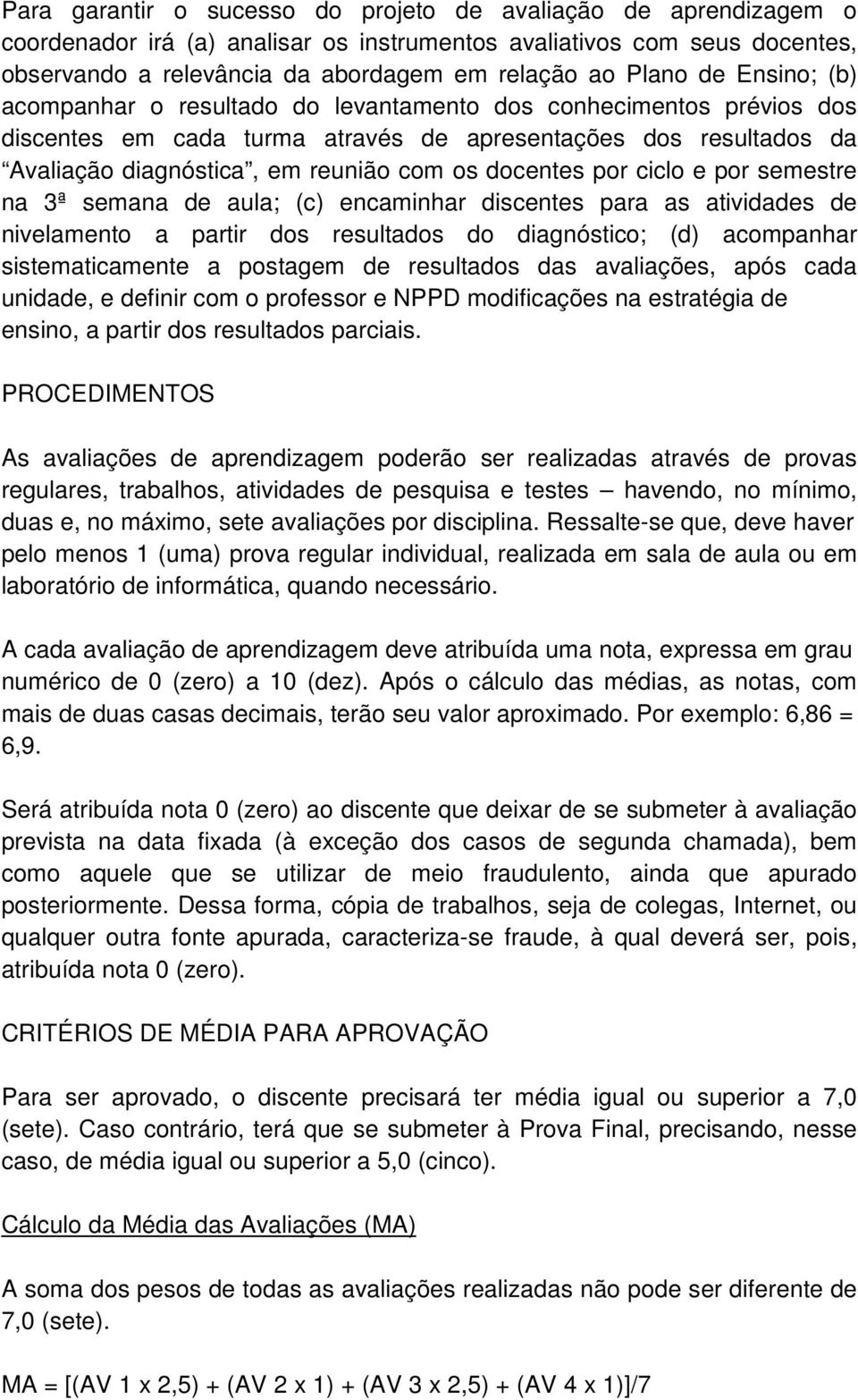 docentes por ciclo e por semestre na 3ª semana de aula; (c) encaminhar discentes para as atividades de nivelamento a partir dos resultados do diagnóstico; (d) acompanhar sistematicamente a postagem