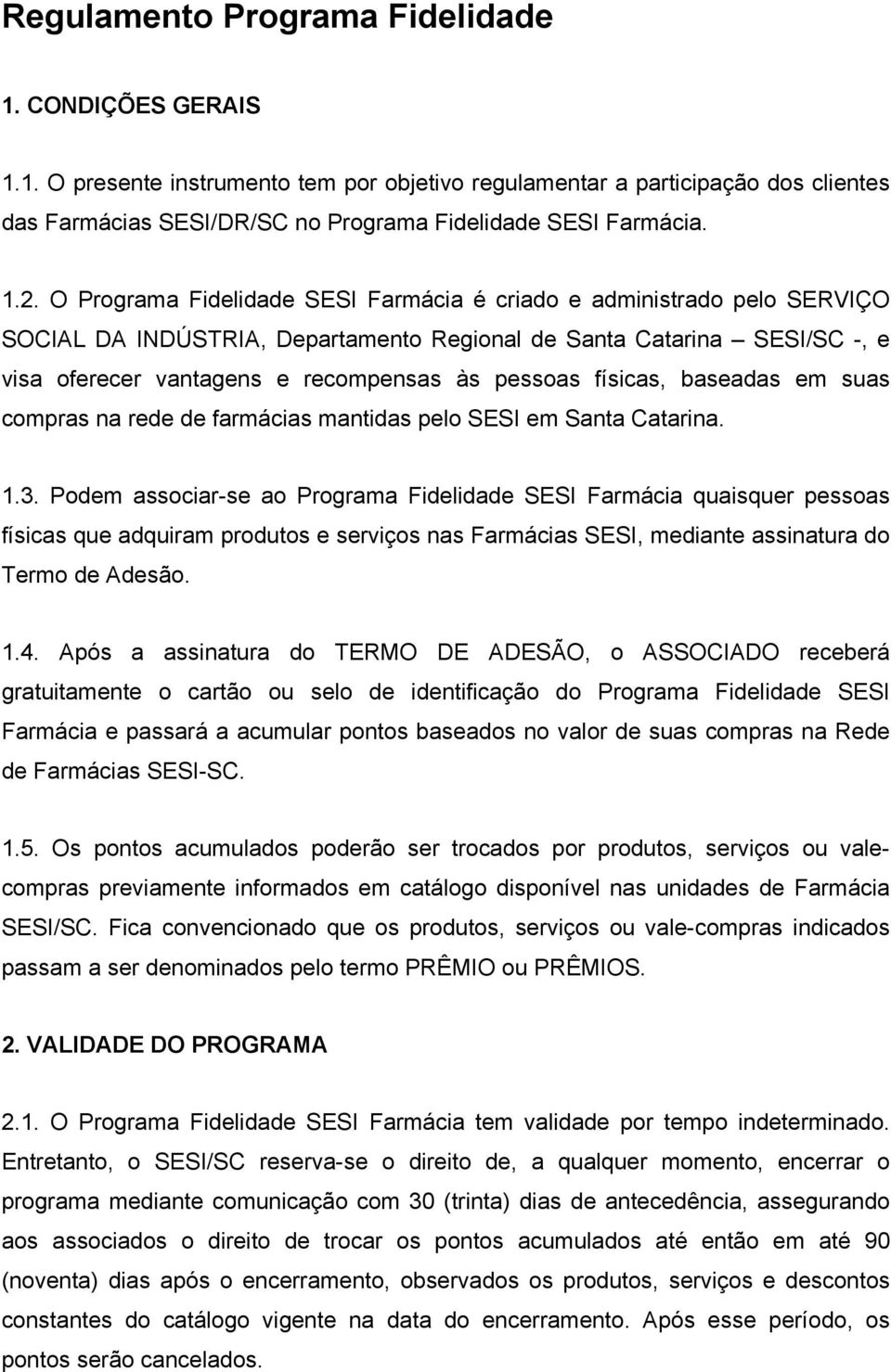 pessoas físicas, baseadas em suas compras na rede de farmácias mantidas pelo SESI em Santa Catarina. 1.3.