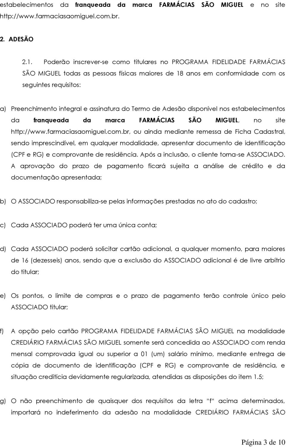 assinatura do Termo de Adesão disponível nos estabelecimentos da franqueada da marca FARMÁCIAS SÃO MIGUEL, no site http://www.farmaciasaomiguel.com.