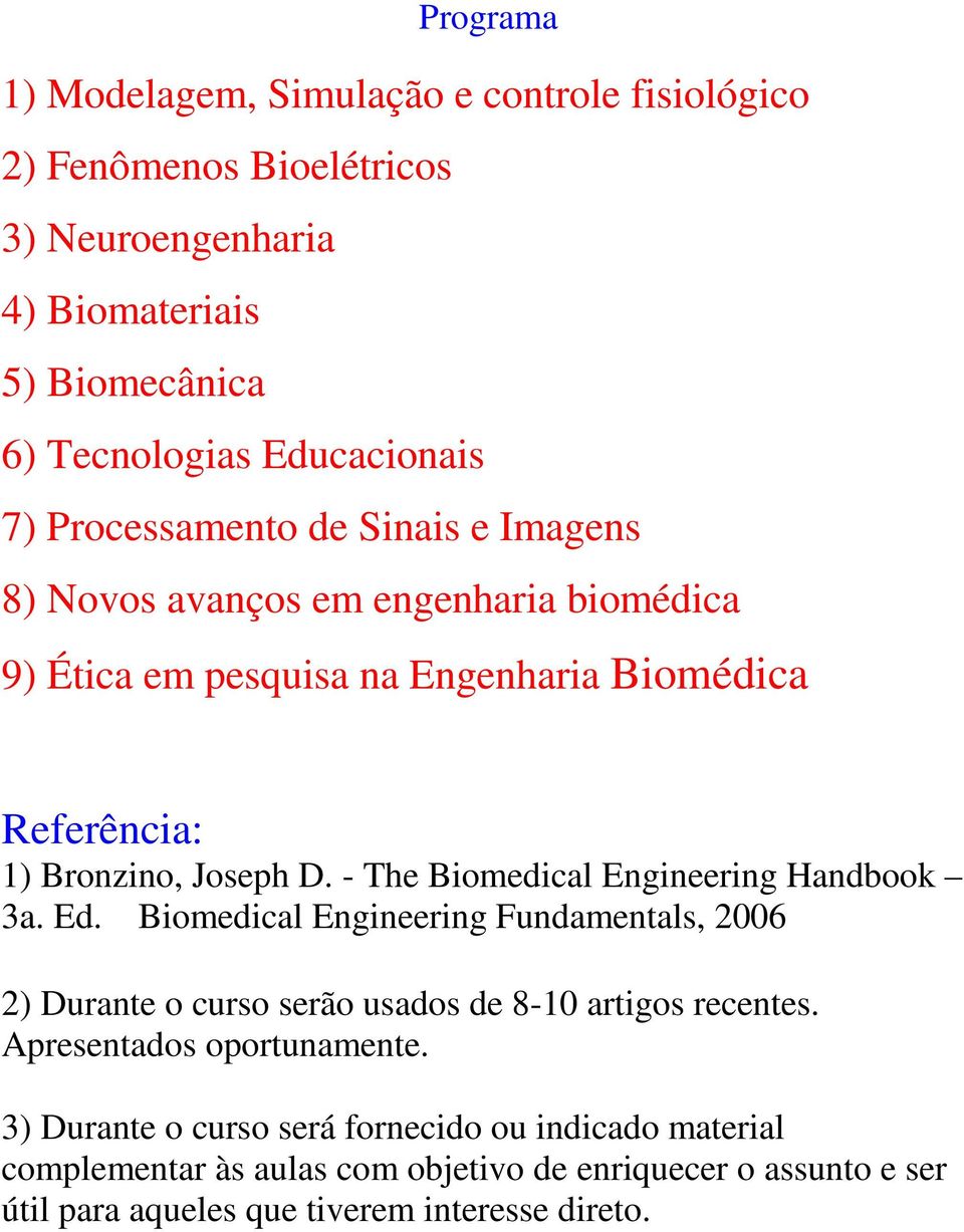 - The Biomedical Engineering Handbook 3a. Ed. Biomedical Engineering Fundamentals, 2006 2) Durante o curso serão usados de 8-10 artigos recentes.