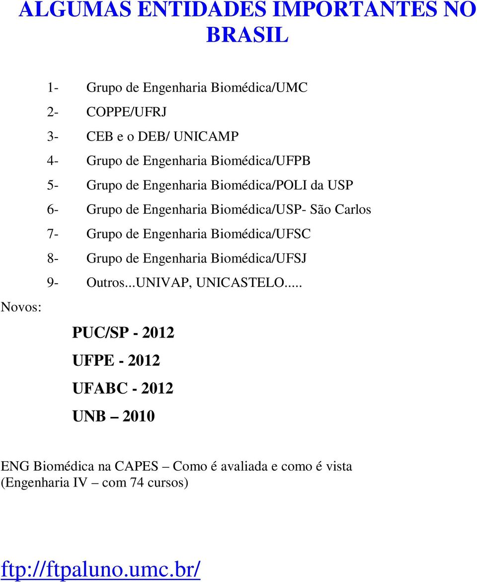 7- Grupo de Engenharia Biomédica/UFSC 8- Grupo de Engenharia Biomédica/UFSJ 9- Outros...UNIVAP, UNICASTELO.