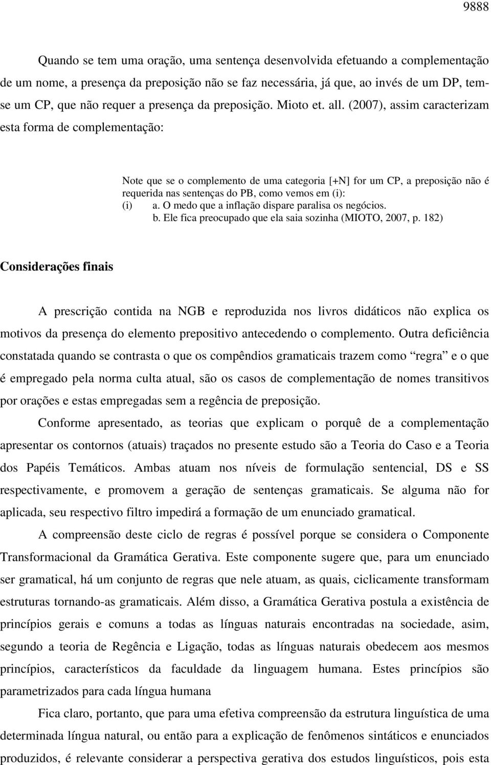 (2007), assim caracterizam esta forma de complementação: Note que se o complemento de uma categoria [+N] for um CP, a preposição não é requerida nas sentenças do PB, como vemos em (i): (i) a.