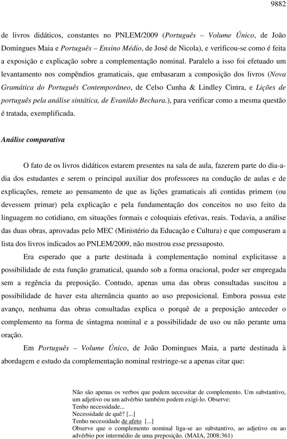 Paralelo a isso foi efetuado um levantamento nos compêndios gramaticais, que embasaram a composição dos livros (Nova Gramática do Português Contemporâneo, de Celso Cunha & Lindley Cintra, e Lições de