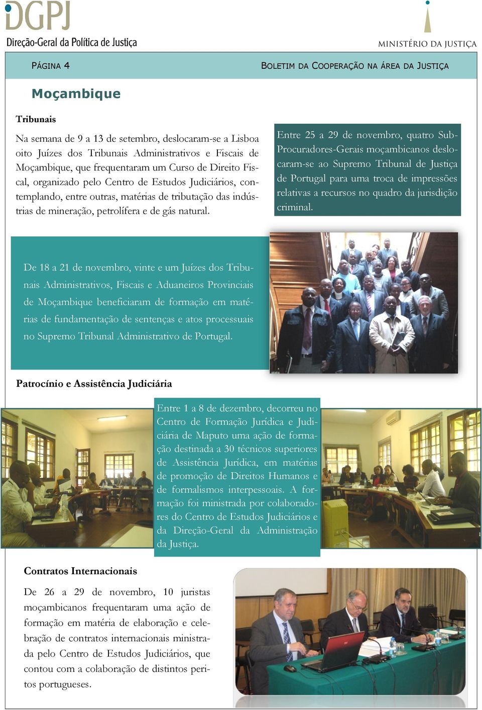Entre 25 a 29 de novembro, quatro Sub- Procuradores-Gerais moçambicanos deslocaram-se ao Supremo Tribunal de Justiça de Portugal para uma troca de impressões relativas a recursos no quadro da