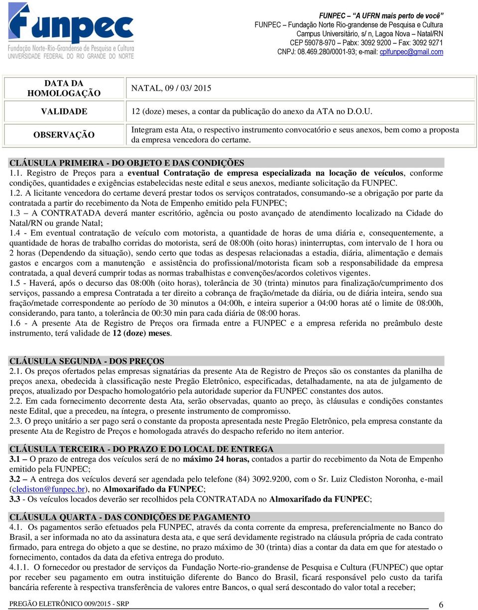 1. Registro de Preços para a eventual Contratação de empresa especializada na locação de veículos, conforme condições, quantidades e exigências estabelecidas neste edital e seus anexos, mediante