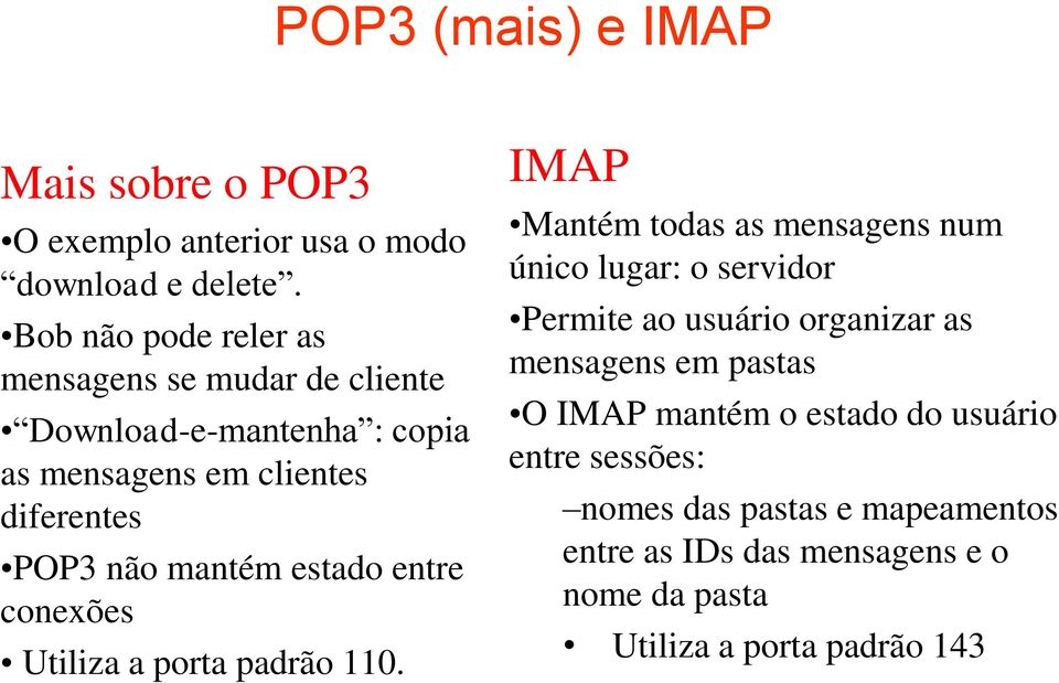 estado entre conexões Utiliza a porta padrão 110.