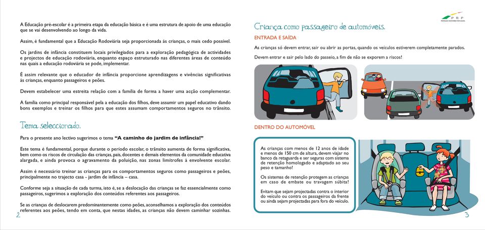 Os jardins de infância constituem locais privilegiados para a exploração pedagógica de actividades e projectos de educação rodoviária, enquanto espaço estruturado nas diferentes áreas de conteúdo nas