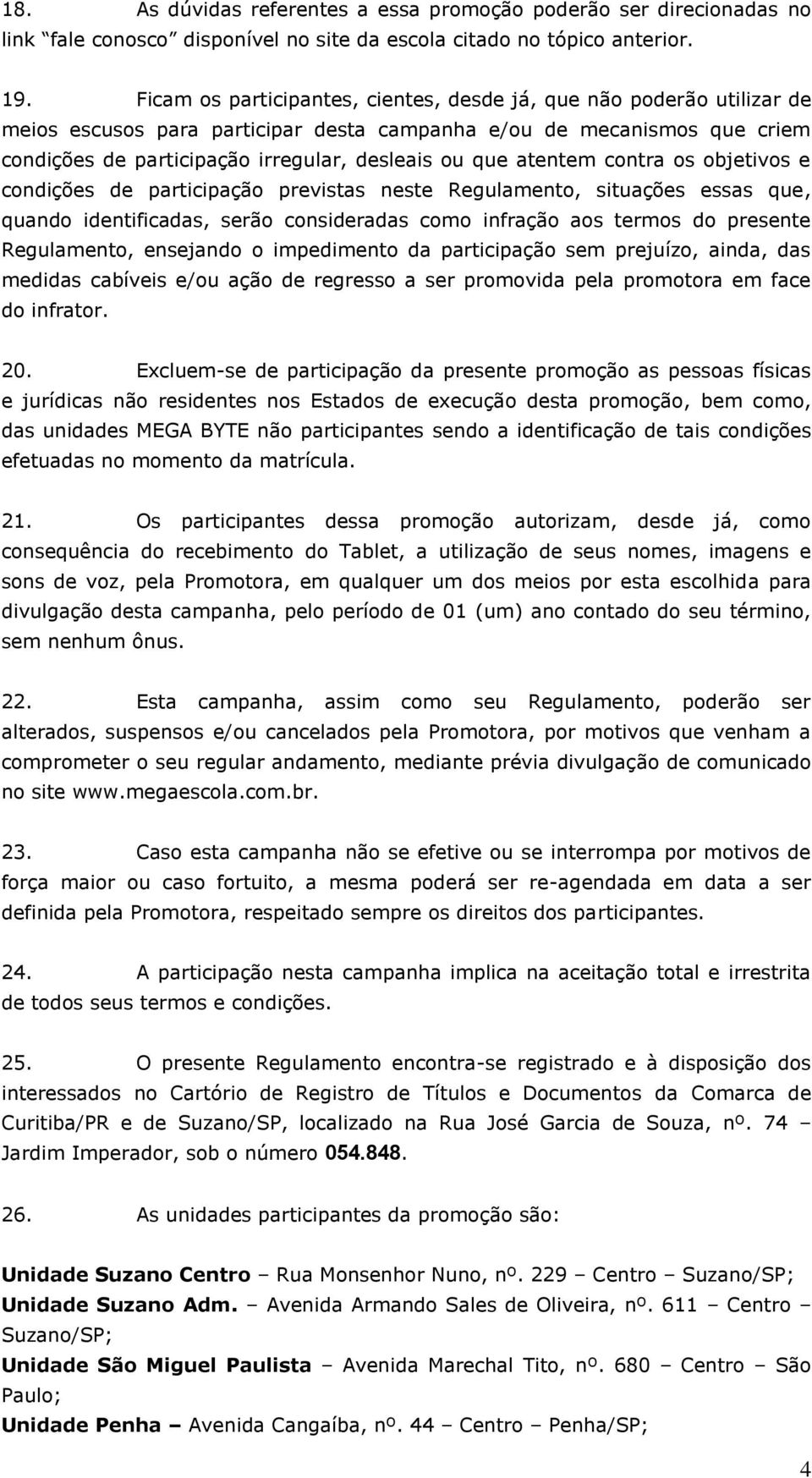 atentem contra os objetivos e condições de participação previstas neste Regulamento, situações essas que, quando identificadas, serão consideradas como infração aos termos do presente Regulamento,