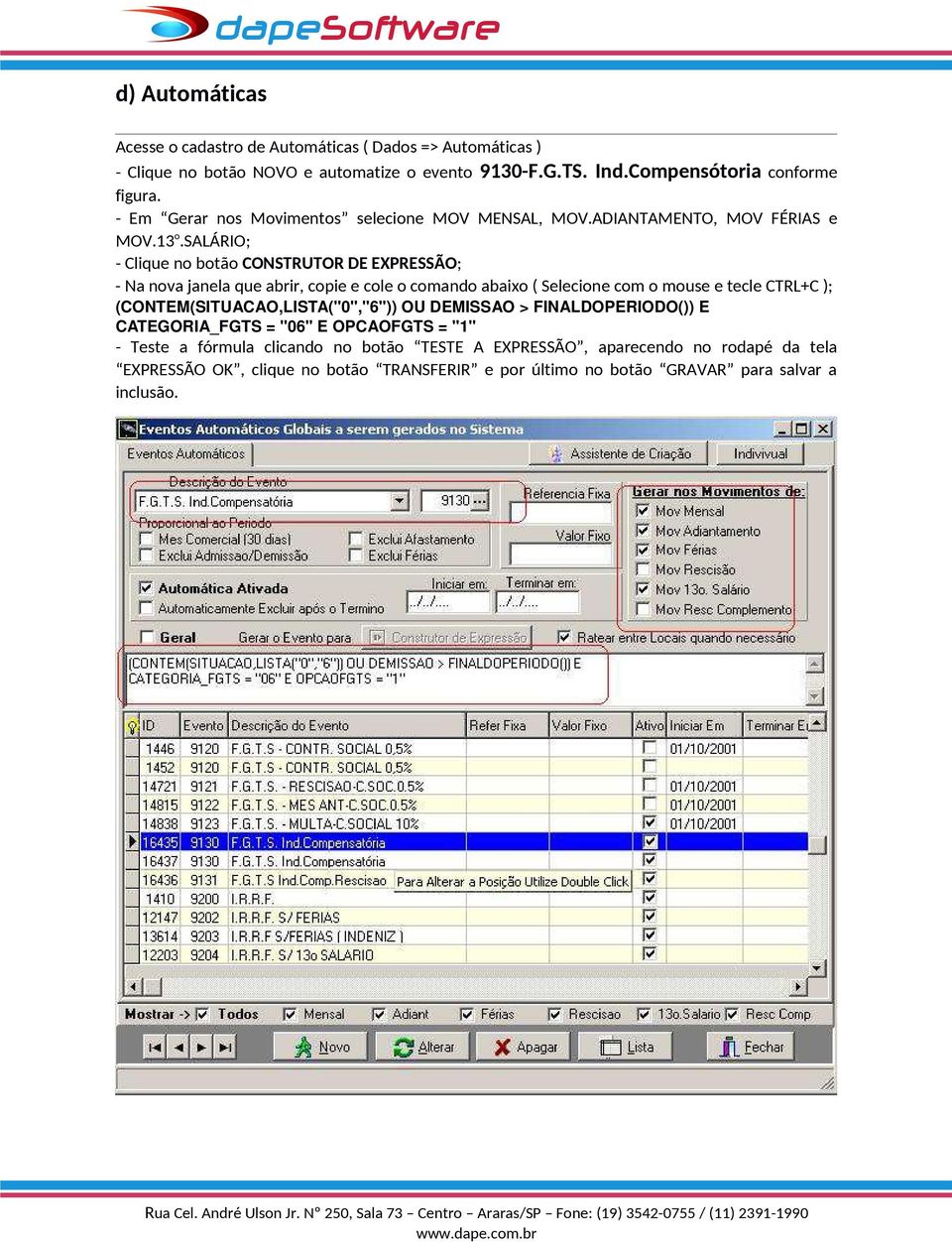 salário; - Clique no botão CONSTRUTOR DE EXPRESSÃO; - Na nova janela que abrir, copie e cole o comando abaixo ( Selecione com o mouse e tecle CTRL+C );