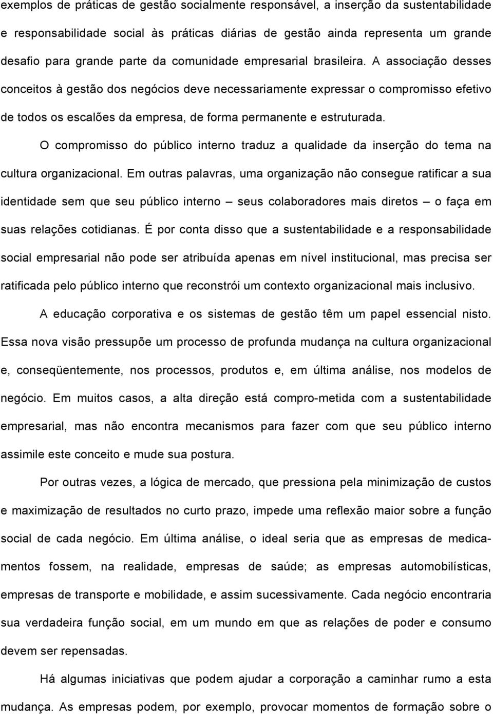 A associação desses conceitos à gestão dos negócios deve necessariamente expressar o compromisso efetivo de todos os escalões da empresa, de forma permanente e estruturada.