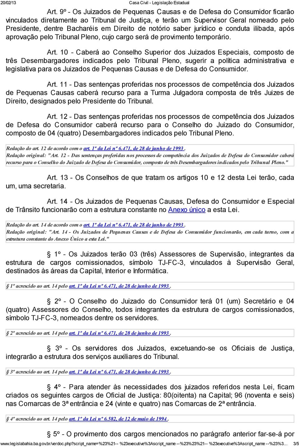 10 - Caberá ao Conselho Superior dos Juizados Especiais, composto de três Desembargadores indicados pelo Tribunal Pleno, sugerir a política administrativa e legislativa para os Juizados de Pequenas