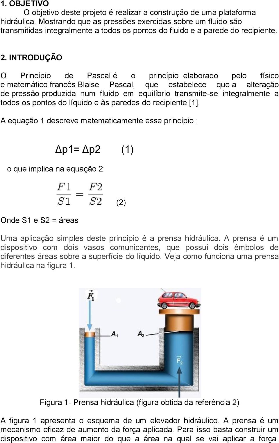 INTRODUÇÃO O Princípio de Pascal é o princípio elaborado pelo físico e matemático francês Blaise Pascal, que estabelece que a alteração de pressão produzida num fluido em equilíbrio transmite-se