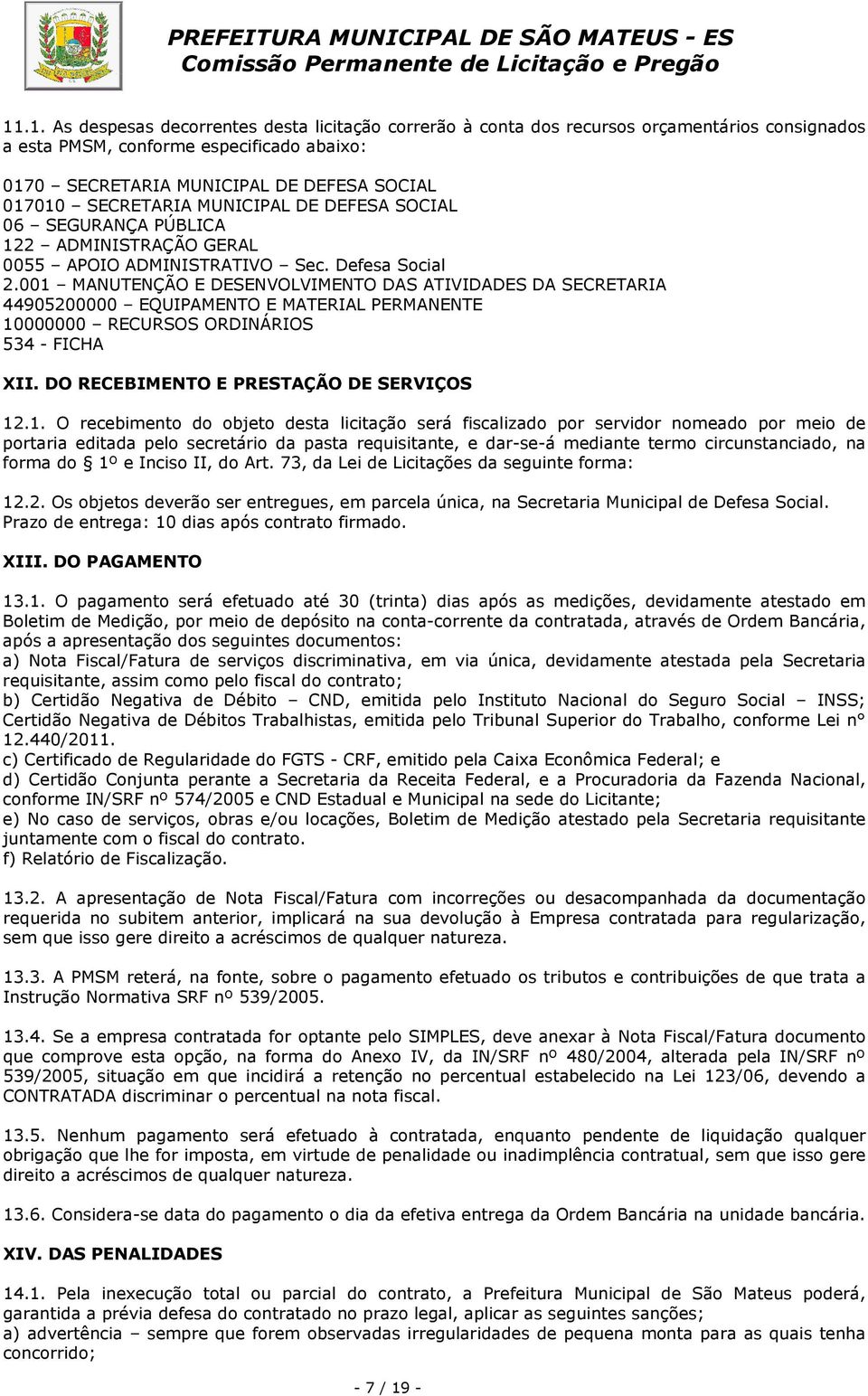 001 MANUTENÇÃO E DESENVOLVIMENTO DAS ATIVIDADES DA SECRETARIA 44905200000 EQUIPAMENTO E MATERIAL PERMANENTE 10000000 RECURSOS ORDINÁRIOS 534 - FICHA XII. DO RECEBIMENTO E PRESTAÇÃO DE SERVIÇOS 12.1.