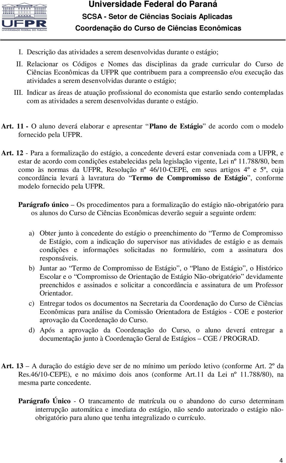 o estágio; III. Indicar as áreas de atuação profissional do economista que estarão sendo contempladas com as atividades a serem desenvolvidas durante o estágio. Art.