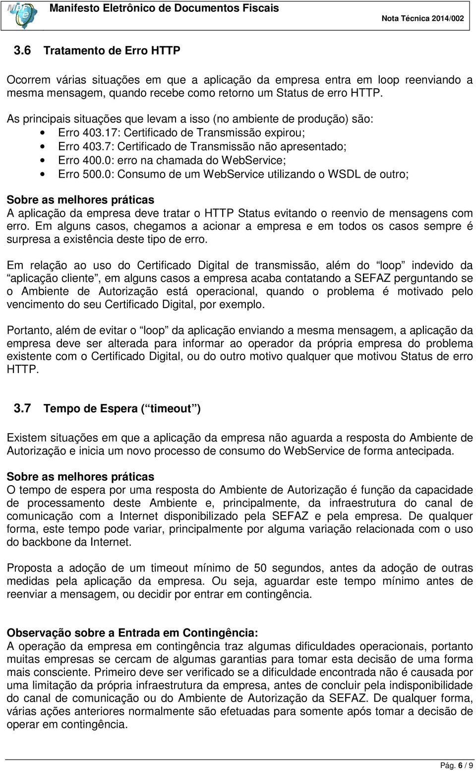 0: erro na chamada do WebService; Erro 500.0: Consumo de um WebService utilizando o WSDL de outro; A aplicação da empresa deve tratar o HTTP Status evitando o reenvio de mensagens com erro.