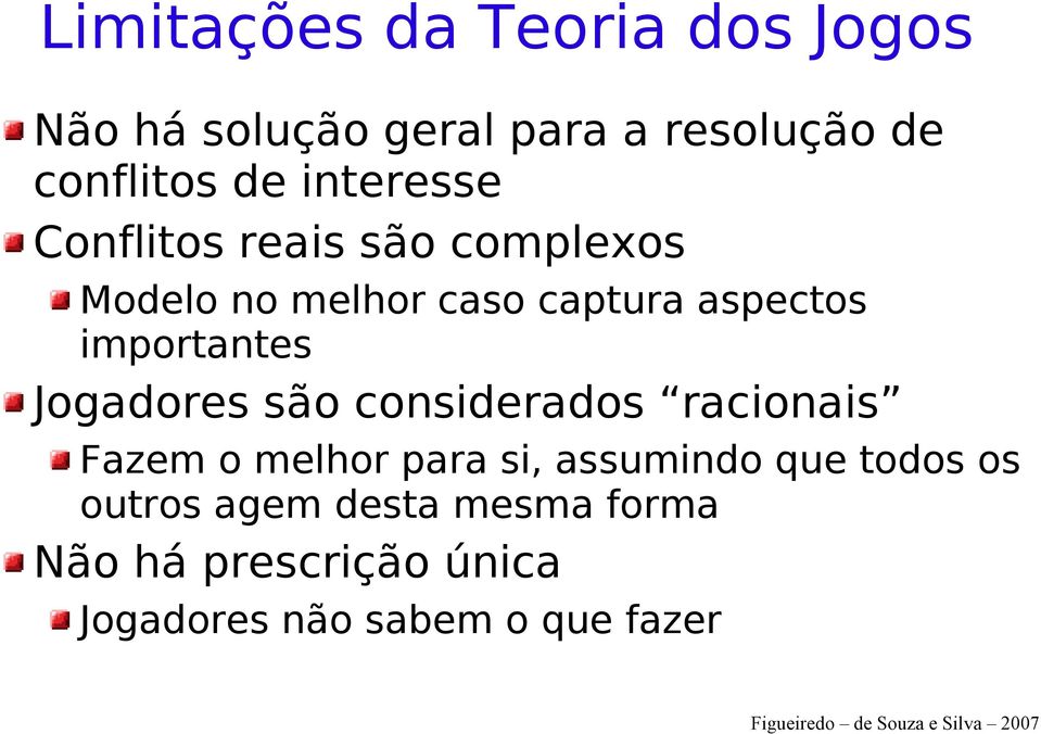 considerados racionais Fazem o melhor para si, assumindo que todos os outros agem desta mesma