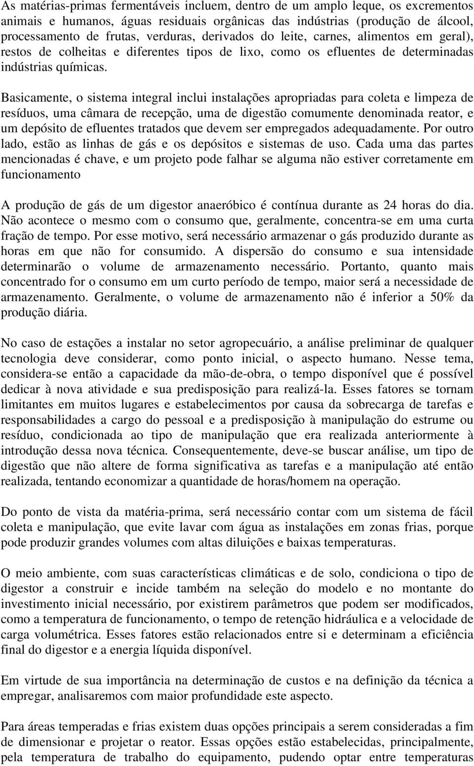 Basicamente, o sistema integral inclui instalações apropriadas para coleta e limpeza de resíduos, uma câmara de recepção, uma de digestão comumente denominada reator, e um depósito de efluentes