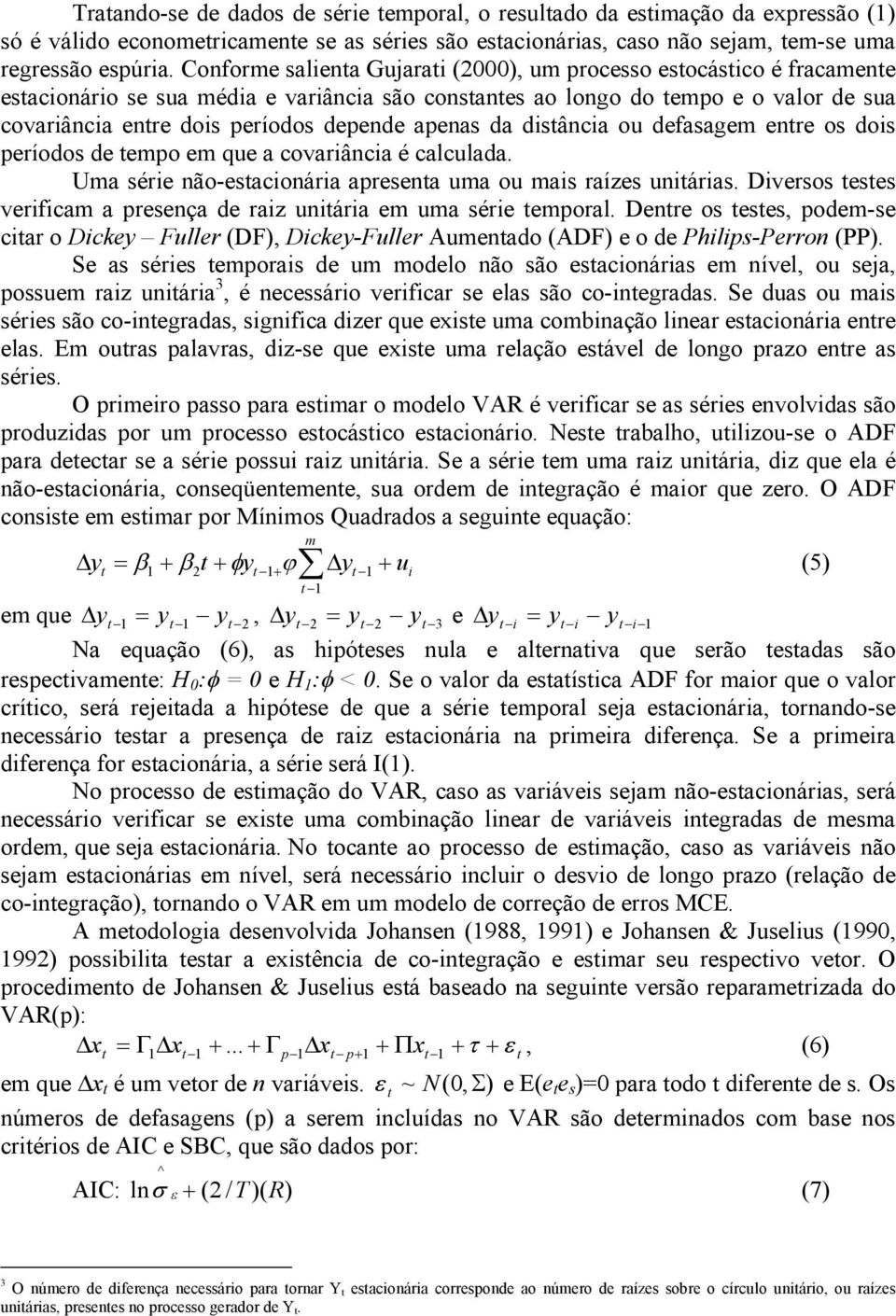 disância ou defasagem enre os dois períodos de empo em que a covariância é calculada. Uma série não-esacionária apresena uma ou mais raízes uniárias.