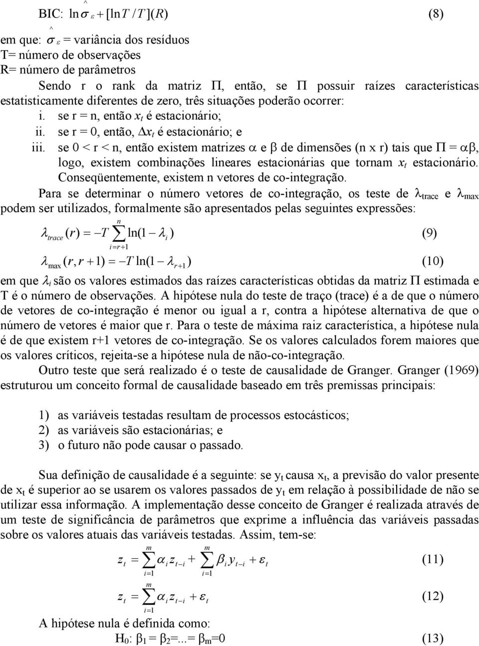 se 0 < r < n, enão exisem marizes α e β de dimensões (n x r) ais que Π = αβ, logo, exisem combinações lineares esacionárias que ornam x esacionário. Conseqüenemene, exisem n veores de co-inegração.