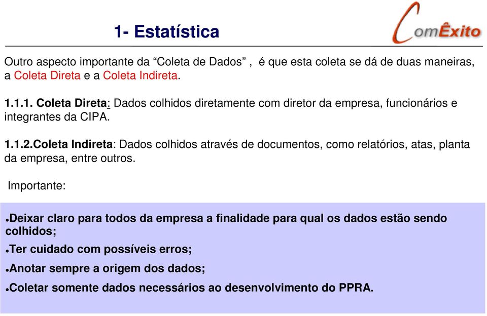 Coleta Indireta: Dados colhidos através de documentos, como relatórios, atas, planta da empresa, entre outros.