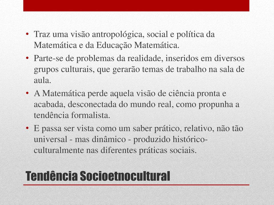 A Matemática perde aquela visão de ciência pronta e acabada, desconectada do mundo real, como propunha a tendência formalista.