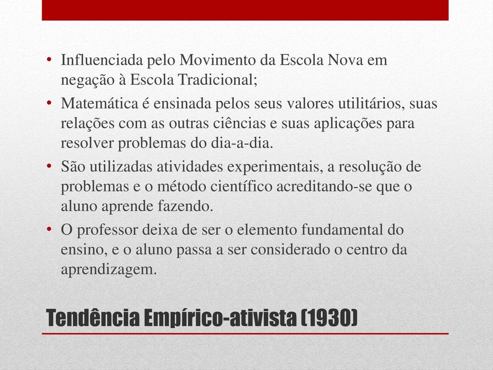 São utilizadas atividades experimentais, a resolução de problemas e o método científico acreditando-se que o aluno aprende