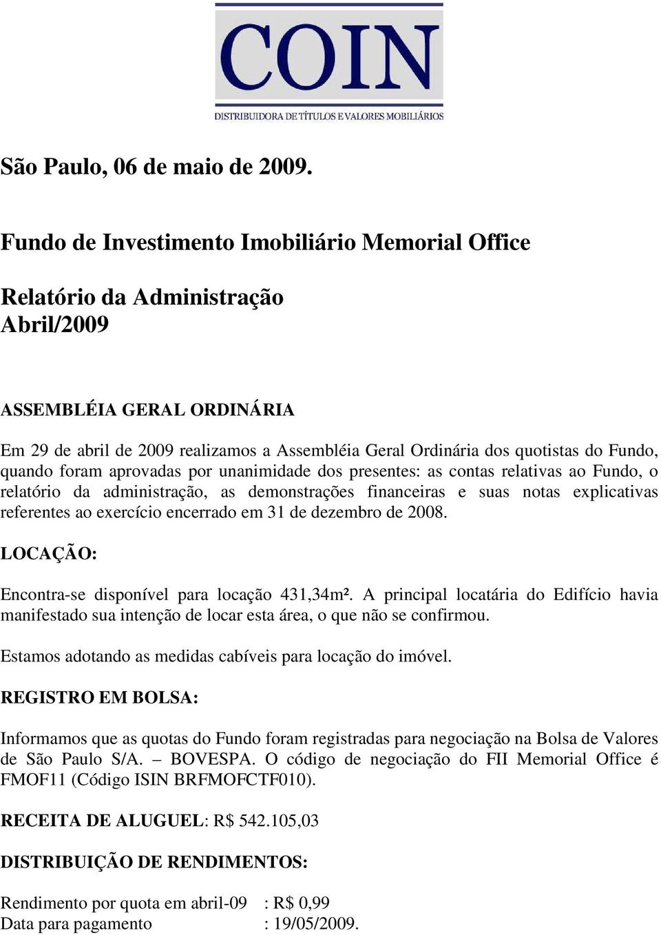 Fundo, quando foram aprovadas por unanimidade dos presentes: as contas relativas ao Fundo, o relatório da administração, as demonstrações financeiras e suas notas explicativas referentes ao exercício