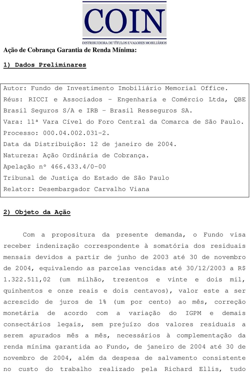 Data da Distribuição: 12 de janeiro de 2004. Natureza: Ação Ordinária de Cobrança. Apelação nº 466.433.