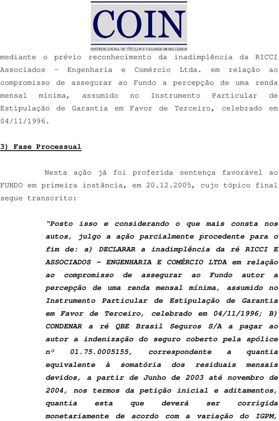 3) Fase Processual Nesta ação já foi proferida sentença favorável ao FUNDO em primeira instância, em 20.12.