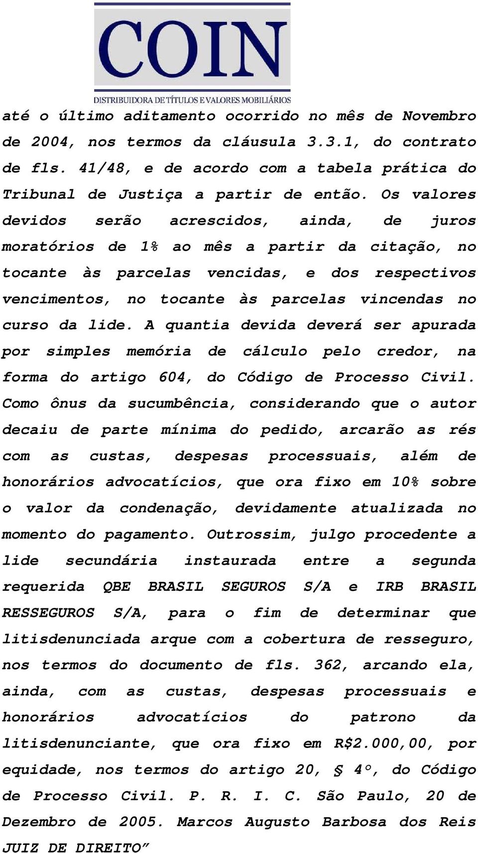 curso da lide. A quantia devida deverá ser apurada por simples memória de cálculo pelo credor, na forma do artigo 604, do Código de Processo Civil.