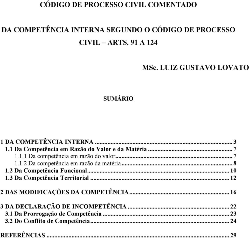 .. 7 1.1.2 Da competência em razão da matéria... 8 1.2 Da Competência Funcional... 10 1.3 Da Competência Territorial.