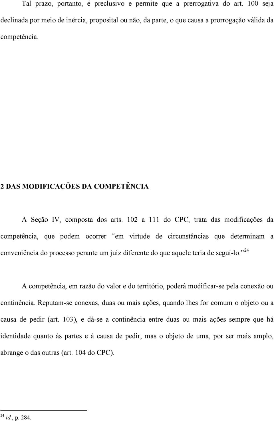 102 a 111 do CPC, trata das modificações da competência, que podem ocorrer em virtude de circunstâncias que determinam a conveniência do processo perante um juiz diferente do que aquele teria de