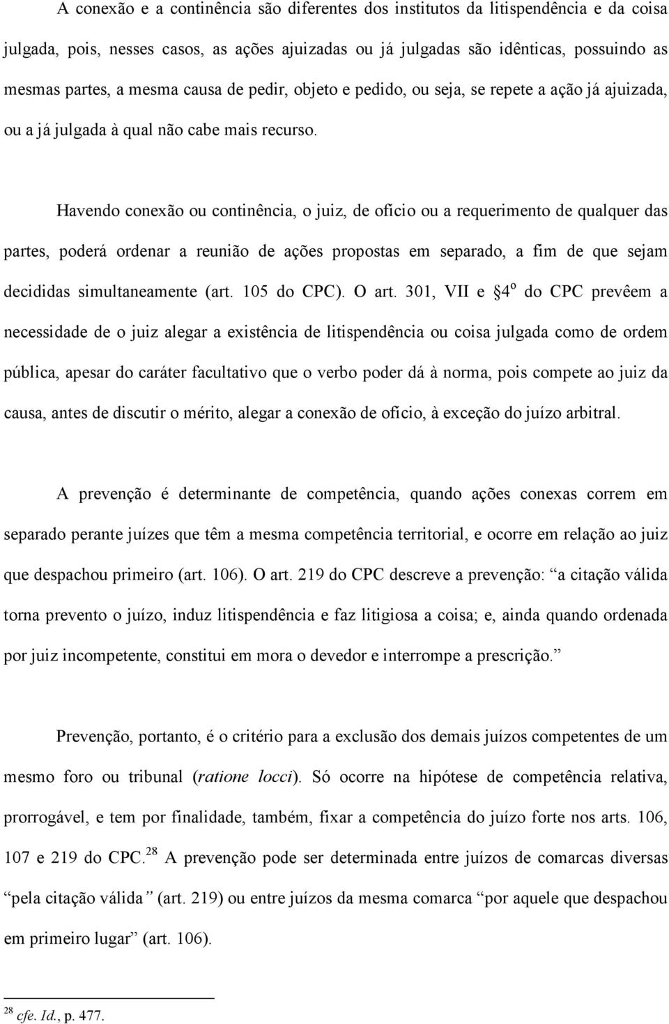 Havendo conexão ou continência, o juiz, de ofício ou a requerimento de qualquer das partes, poderá ordenar a reunião de ações propostas em separado, a fim de que sejam decididas simultaneamente (art.