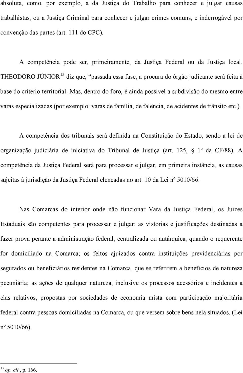 THEODORO JÚNIOR 13 diz que, passada essa fase, a procura do órgão judicante será feita à base do critério territorial.